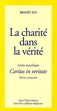 Lettre encyclique Caritas in veritate : du souverain pontife Benoît XVI aux évêques, aux prêtres et aux diacres, aux personnes consacrées, aux fidèles laïques et à tous les hommes de bonne volonté : sur le développement intégral dans la charité et la vé...