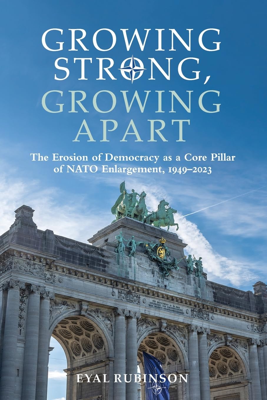 Growing Strong, Growing Apart: The Erosion of Democracy as a Core Pillar of NATO Enlargement, 1949-2023 (Suny Series, James N. Rosenau Series in Global Politics)