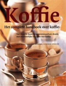 Koffie: het complete handboek over koffie : van simpele boon tot onweerstaanbare drank, met overheerlijke recepten met koffie