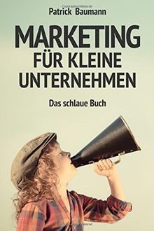 Marketing für kleine Unternehmen: Das schlaue Buch