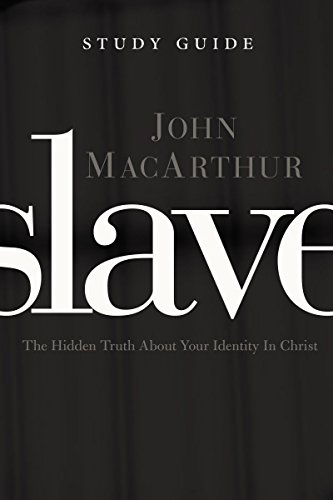 John MacArthur Slave The Study Guide, The Hidden Truth About Your Identity In Christ