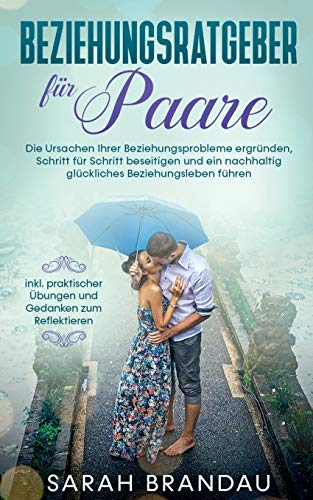 Beziehungsratgeber für Paare: Die Ursachen Ihrer Beziehungsprobleme ergründen, Schritt für Schritt beseitigen und ein nachhaltig glückliches ... Übungen und Gedanken zum Reflektieren