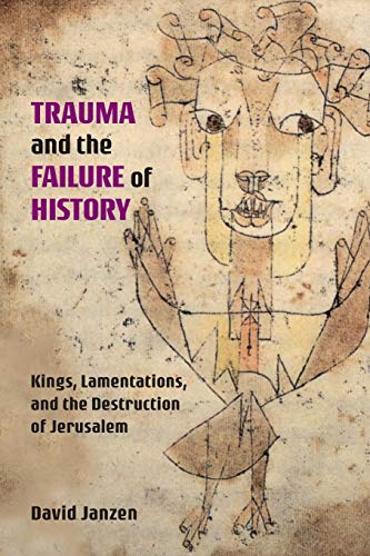 Trauma and the Failure of History: Kings, Lamentations, and the Destruction of Jerusalem (Semeia Studies, Band 94)