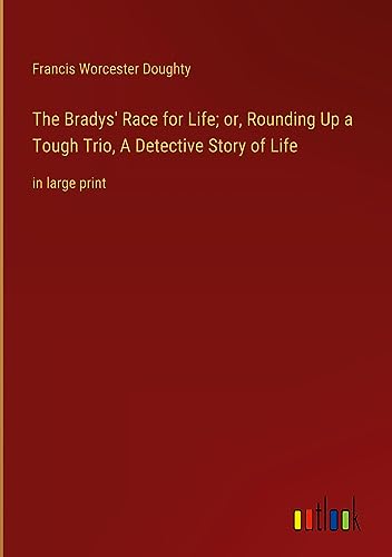 The Bradys' Race for Life; or, Rounding Up a Tough Trio, A Detective Story of Life: in large print