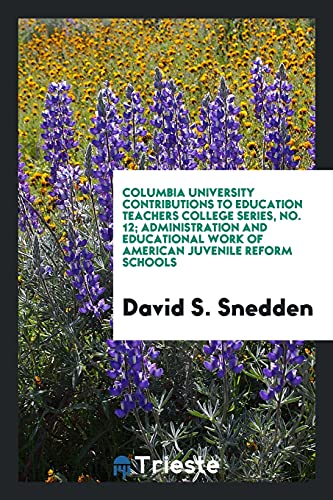 Columbia University Contributions to education teachers college series, No. 12; Administration and educational work of American juvenile reform schools