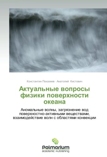 Aktual'nye voprosy fiziki poverkhnosti okeana: Anomal'nye volny, zagryaznenie vod poverkhnostno-aktivnymi veshchestvami, vzaimodeystvie voln s ... wzaimodejstwie woln s oblastqmi konwekcii