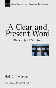 A Clear and Present Word: The Clarity of Scripture (New Studies in Biblical Theology)