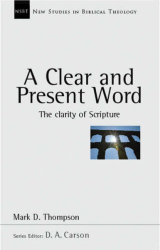 A Clear and Present Word: The Clarity of Scripture (New Studies in Biblical Theology)