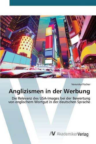 Anglizismen in der Werbung: Die Relevanz des USA-Images bei der Bewertung von englischem Wortgut in der deutschen Sprache