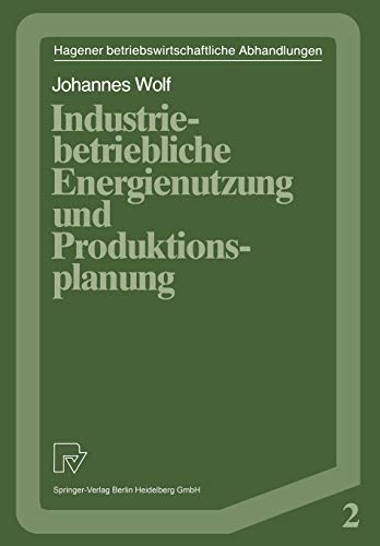 Industriebetriebliche Energienutzung und Produktionsplanung (Hagener Betriebswirtschaftliche Abhandlungen) (German Edition) (Hagener Betriebswirtschaftliche Abhandlungen, 2, Band 2)