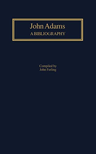 John Adams: A Bibliography (Bibliographies of the Presidents of the United States)