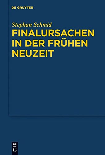 Finalursachen in der frühen Neuzeit: Eine Untersuchung der Transformation teleologischer Erklärungen (Quellen und Studien zur Philosophie, Band 99)