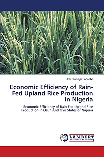 Economic Efficiency of Rain-Fed Upland Rice Production in Nigeria: Economic Efficiency of Rain-Fed Upland Rice Production in Osun And Oyo States of Nigeria