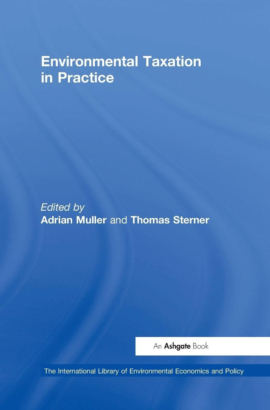 Environmental Taxation in Practice (International Library of Environmental Economics and Policy)