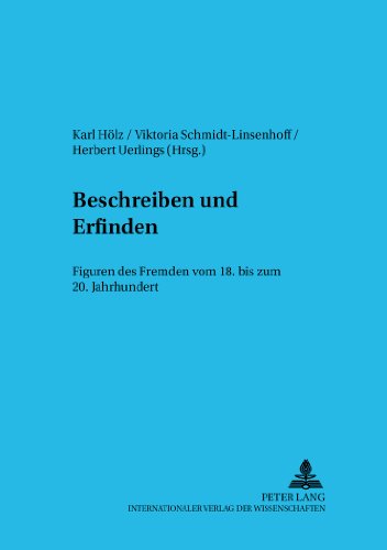 Beschreiben und Erfinden: Figuren des Fremden vom 18. bis zum 20. Jahrhundert (Trierer Studien zur Literatur)
