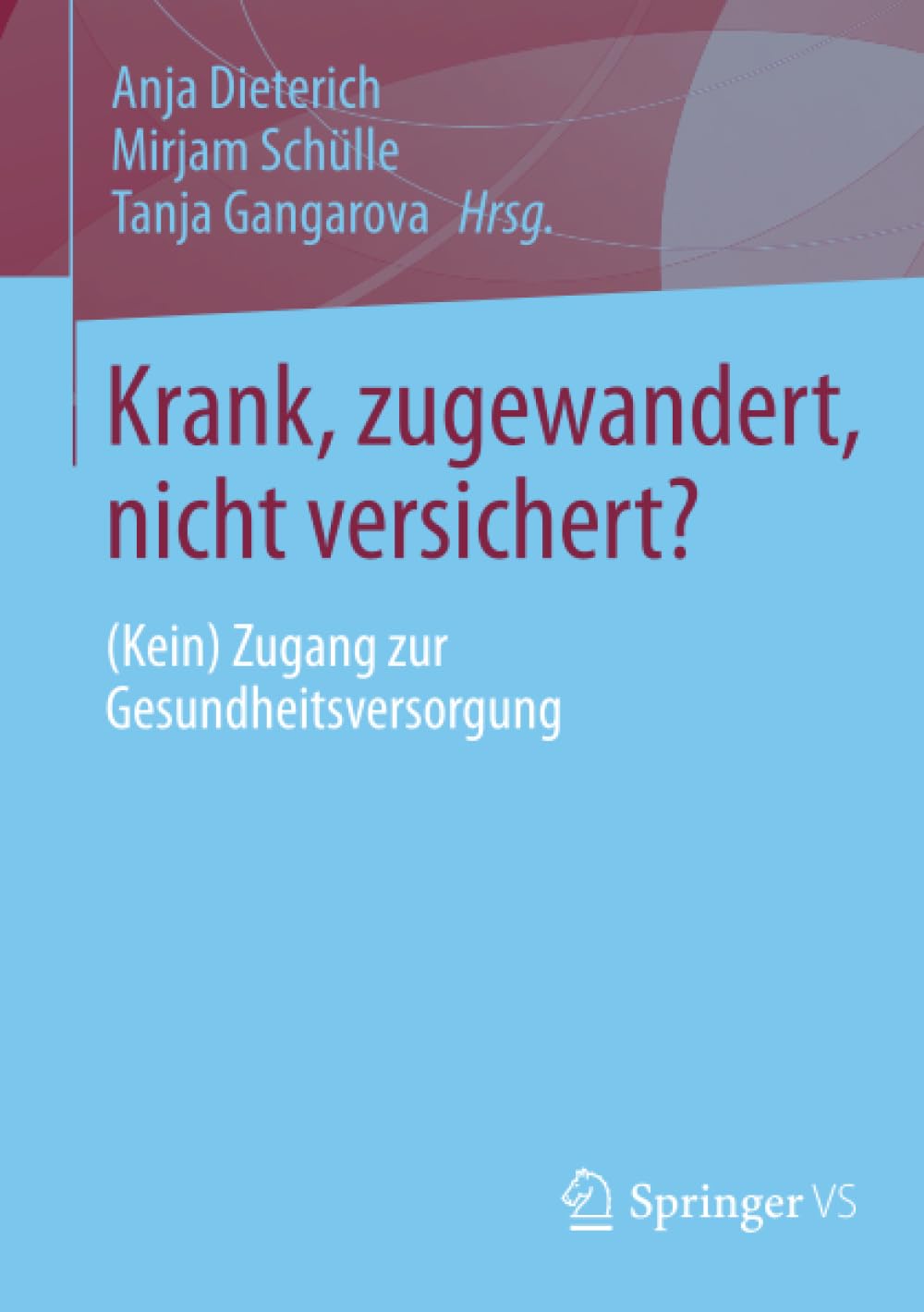 Krank, zugewandert, nicht versichert?: (Kein) Zugang zur Gesundheitsversorgung