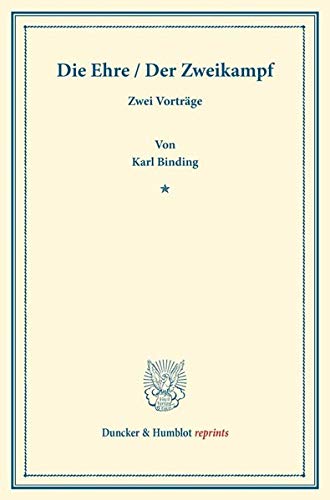 Die Ehre / Der Zweikampf.: Zwei Vorträge. Die Ehre und ihre Verletzbarkeit. 3. u. 4. Aufl. / Der Zweikampf und das Gesetz. 2. u. 3. Aufl. (Duncker & Humblot reprints)