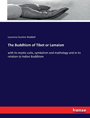 The Buddhism of Tibet or Lamaism: with its mystic cults, symbolism and mythology and in its relation to Indian Buddhism
