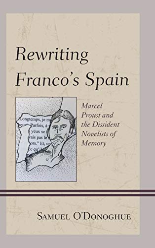 Rewriting Franco's Spain: Marcel Proust and the Dissident Novelists of Memory