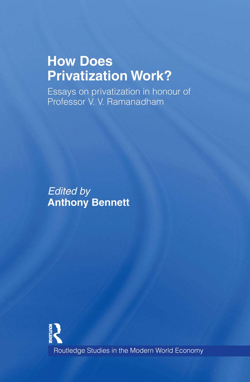 How Does Privatization Work?: Essays on Privatization in Honour of Professor V.V. Ramanadham (Routledge Studies in the Modern World Economy, 9, Band 9)