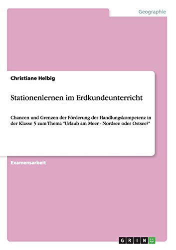 Stationenlernen im Erdkundeunterricht: Chancen und Grenzen der Förderung der Handlungskompetenz in der Klasse 5 zum Thema Urlaub am Meer - Nordsee oder Ostsee?