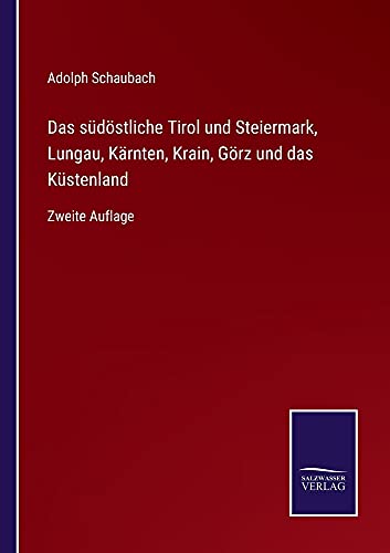 Das südöstliche Tirol und Steiermark, Lungau, Kärnten, Krain, Görz und das Küstenland: Zweite Auflage