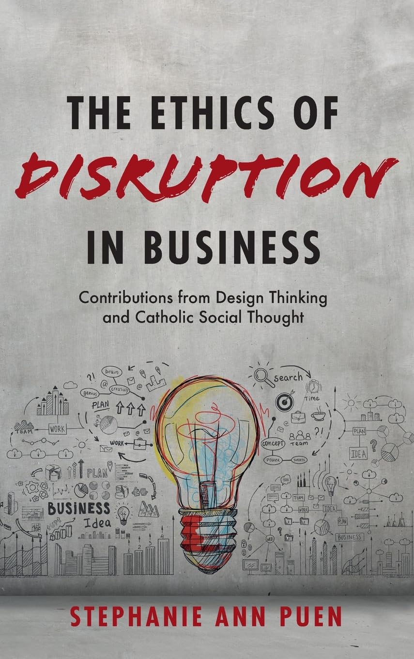 The Ethics of Disruption in Business: Contributions from Design Thinking and Catholic Social Thought