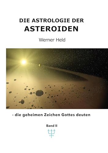 Die Astrologie der Asteroiden Band 2: - die geheimen Zeichen Gottes deuten (Die Astrologie der Asteroiden - die geheimen Zeichen Gottes deuten)