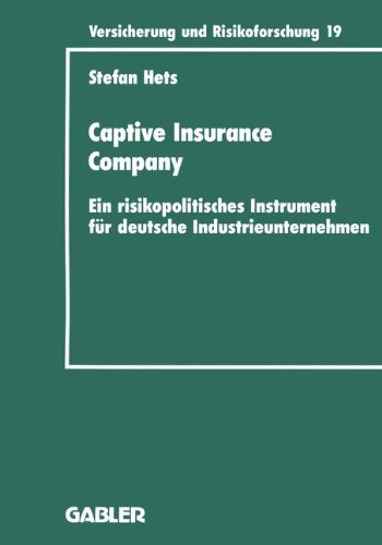 Captive Insurance Company: Ein risikopolitisches Instrument für deutsche Industrieunternehmen (Versicherung und Risikoforschung)