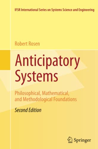 Anticipatory Systems: Philosophical, Mathematical, and Methodological Foundations (IFSR International Series in Systems Science and Systems Engineering, Band 1)