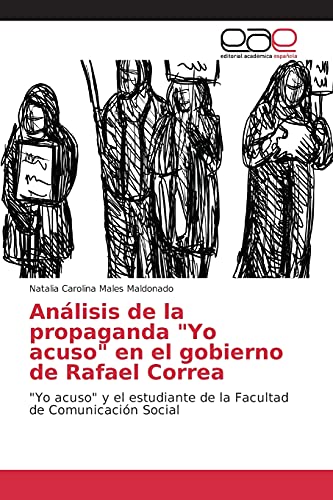 Análisis de la propaganda Yo acuso en el gobierno de Rafael Correa: Yo acuso y el estudiante de la Facultad de Comunicación Social