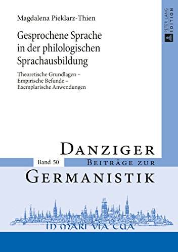 Gesprochene Sprache in der philologischen Sprachausbildung: Theoretische Grundlagen - Empirische Befunde - Exemplarische Anwendungen (Danziger Beiträge zur Germanistik)