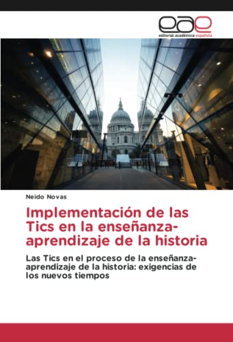 Implementación de las Tics en la enseñanza-aprendizaje de la historia: Las Tics en el proceso de la enseñanza-aprendizaje de la historia: exigencias de los nuevos tiempos