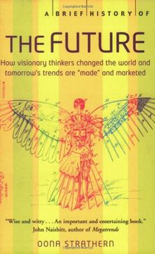 A Brief History of the Future: How Visionary Thinkers Changed the World and Tomorrow's Trends are 'Made' and Marketed