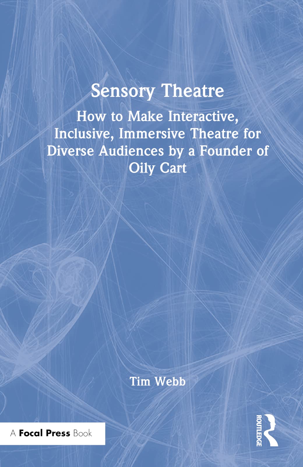 Sensory Theatre: How to Make Interactive, Inclusive, Immersive Theatre for Diverse Audiences by a Founder of Oily Cart