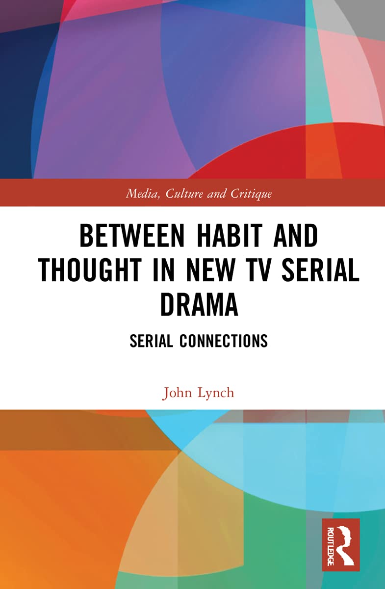 Between Habit and Thought in New TV Serial Drama: Serial Connections (Media, Culture and Critique: Future Imperfect)