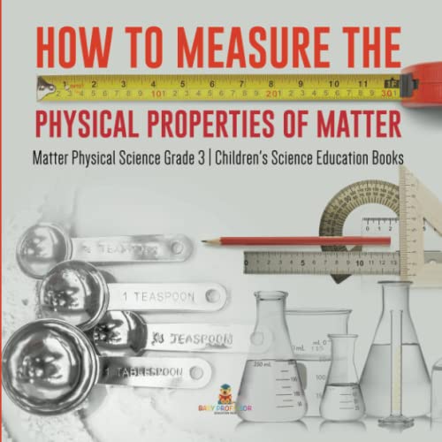 How to Measure the Physical Properties of Matter Matter Physical Science Grade 3 Children's Science Education Books