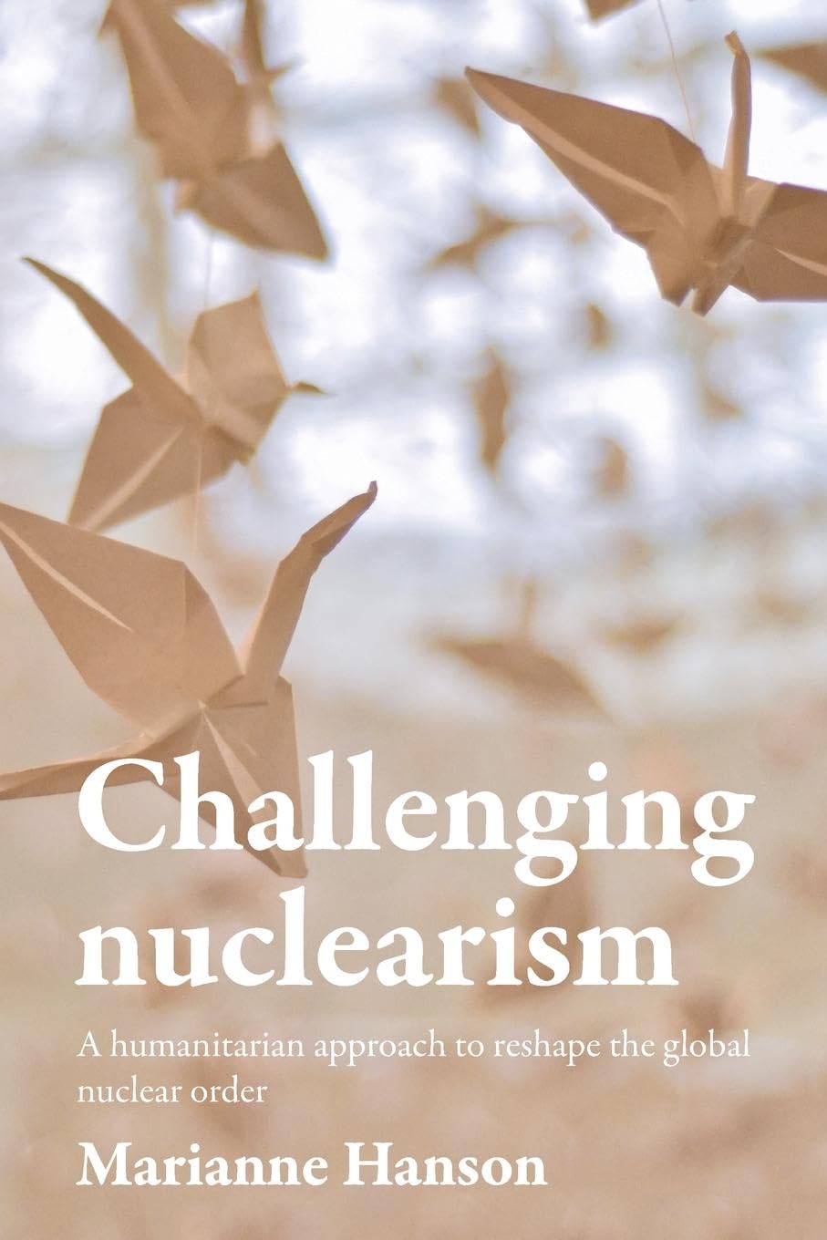 Challenging nuclearism: A humanitarian approach to reshape the global nuclear order