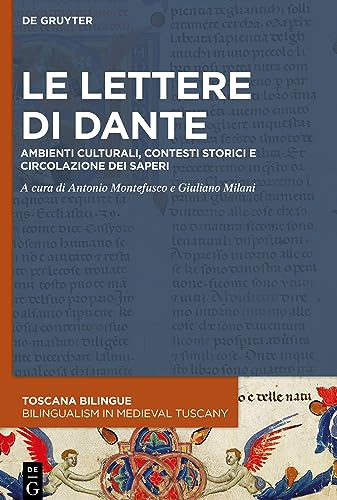 Le lettere di Dante: Ambienti culturali, contesti storici e circolazione dei saperi (Toscana Bilingue. Storia sociale della traduzione medievale / Bilingualism in Medieval Tuscany, 2)