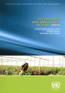 Technology and Innovation Report 2010: Enhancing Food Security in Africa Through Science, Technology and Innovation (United Nations Conference on Trade and Development)