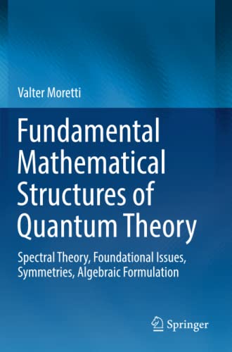 Fundamental Mathematical Structures of Quantum Theory: Spectral Theory, Foundational Issues, Symmetries, Algebraic Formulation