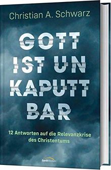 Gott ist unkaputtbar: 12 Antworten auf die Relevanzkrise des Christentums