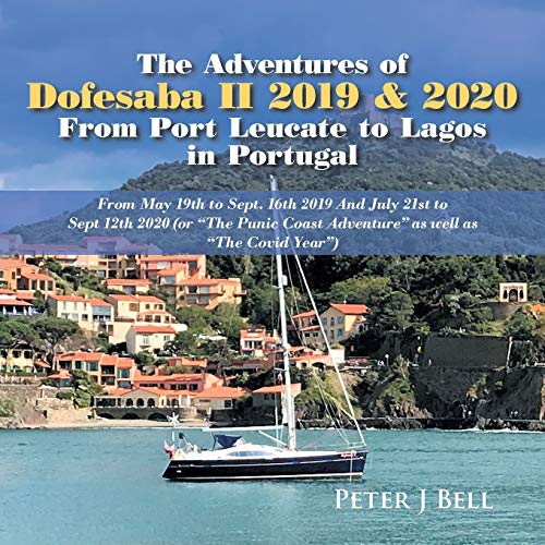 The Adventures of Dofesaba Ii 2019 & 2020 from Port Leucate to Lagos in Portugal: From May 19Th to Sept. 16Th 2019 and July 21St to Sept 12Th 2020 ... Coast Adventure as Well as The Covid Year)