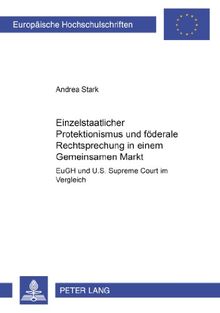 Einzelstaatlicher Protektionismus und föderale Rechtsprechung in einem Gemeinsamen Markt: EuGH und U.S. Supreme Court im Vergleich (Europäische Hochschulschriften - Reihe II)