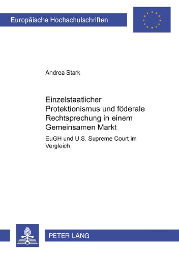 Einzelstaatlicher Protektionismus und föderale Rechtsprechung in einem Gemeinsamen Markt: EuGH und U.S. Supreme Court im Vergleich (Europäische Hochschulschriften - Reihe II)