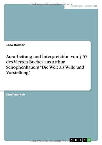 Ausarbeitung und Interpretation von § 55 des Vierten Buches aus Arthur Schophenhauers Die Welt als Wille und Vorstellung