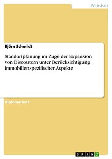 Standortplanung im Zuge der Expansion von Discoutern unter Berücksichtigung immobilienspezifischer Aspekte: Diplomarbeit