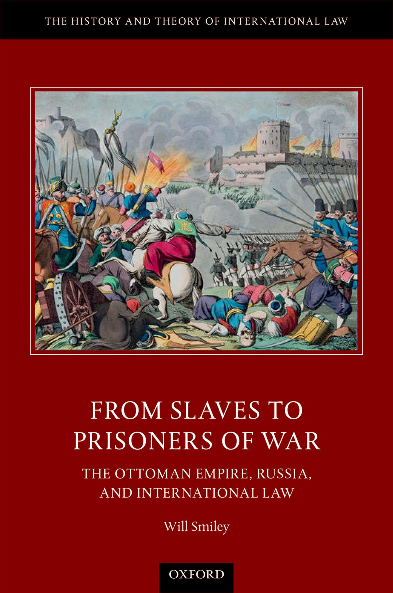 FROM SLAVES TO PRISONERS OF WAR HTIL C: The Ottoman Empire, Russia, and International Law (History and Theory of International Law)