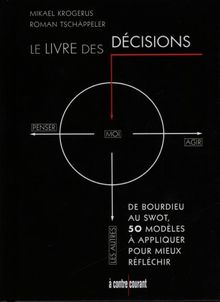 Le livre des décisions : de Bourdieu au swot, 50 modèles à appliquer pour mieux réfléchir