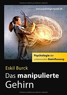 Das manipulierte Gehirn: Psychologie der unbewussten Beeinflussung